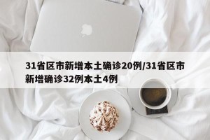 31省区市新增本土确诊20例/31省区市新增确诊32例本土4例