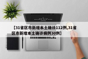 【31省区市新增本土确诊112例,31省区市新增本土确诊病例30例】