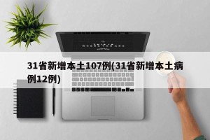 31省新增本土107例(31省新增本土病例12例)
