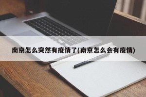 南京怎么突然有疫情了(南京怎么会有疫情)