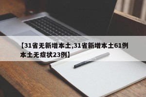 【31省无新增本土,31省新增本土61例 本土无症状23例】