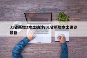 31省新增2本土确诊/31省新增本土确诊最新