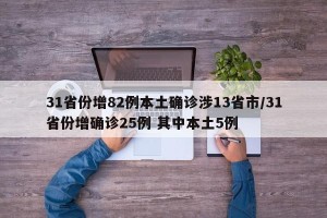 31省份增82例本土确诊涉13省市/31省份增确诊25例 其中本土5例