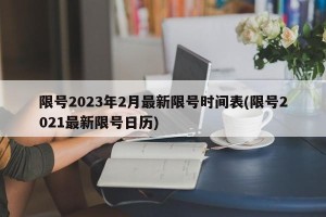 限号2023年2月最新限号时间表(限号2021最新限号日历)
