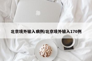 北京境外输入病例/北京境外输入170例