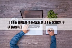 【31省新增疫情最新消息,31省区市新增疫情最新】