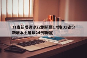31省新增确诊22例新疆17例(31省份新增本土确诊24例新疆)