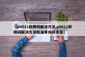 【p0011故障码解决方法,p0011故障码解决方法机油单向阀更换】