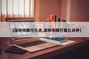 【深圳市限行几点,深圳市限行是几点钟】