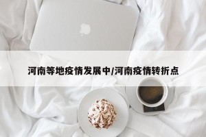 河南等地疫情发展中/河南疫情转折点
