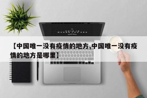 【中国唯一没有疫情的地方,中国唯一没有疫情的地方是哪里】