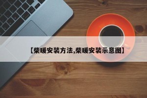 【柴暖安装方法,柴暖安装示意图】