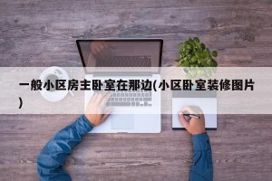 一般小区房主卧室在那边(小区卧室装修图片)