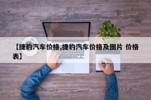 【捷豹汽车价格,捷豹汽车价格及图片 价格表】