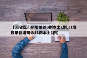 【31省区市新增确诊3例本土1例,31省区市新增确诊11例本土1例】