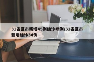 31省区市新增45例确诊病例/31省区市新增确诊34例