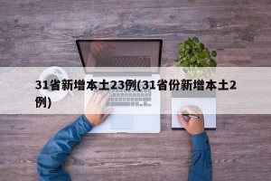 31省新增本土23例(31省份新增本土2例)