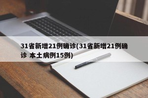 31省新增21例确诊(31省新增21例确诊 本土病例15例)