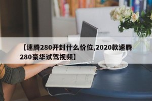 【速腾280开封什么价位,2020款速腾280豪华试驾视频】