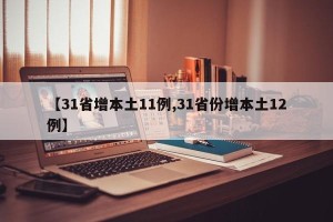 【31省增本土11例,31省份增本土12例】