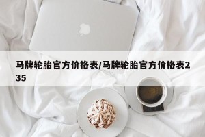 马牌轮胎官方价格表/马牌轮胎官方价格表235