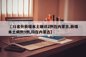 【31省份新增本土确诊2例在内蒙古,新增本土病例9例,均在内蒙古】