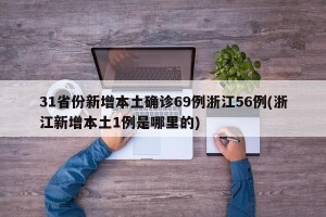 31省份新增本土确诊69例浙江56例(浙江新增本土1例是哪里的)
