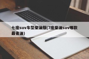 七座suv车型柴油版(7座柴油suv哪款最省油)
