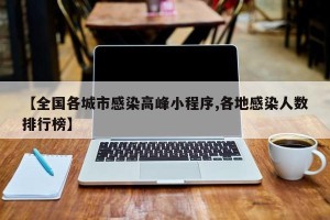 【全国各城市感染高峰小程序,各地感染人数排行榜】
