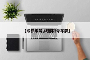 【成都限号,成都限号车牌】