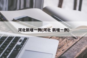 河北新增一例(河北 新增一例)