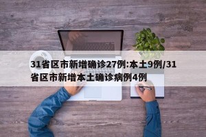 31省区市新增确诊27例:本土9例/31省区市新增本土确诊病例4例