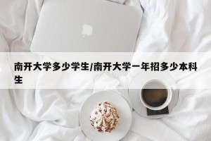 南开大学多少学生/南开大学一年招多少本科生