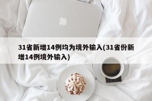 31省新增14例均为境外输入(31省份新增14例境外输入)