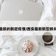 西安最新的新冠疫情/西安最新新型肺炎情况