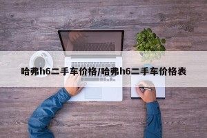 哈弗h6二手车价格/哈弗h6二手车价格表