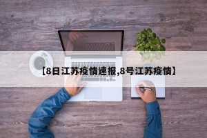 【8日江苏疫情速报,8号江苏疫情】