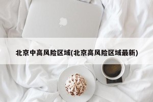 北京中高风险区域(北京高风险区域最新)