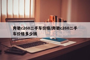 奔驰c260二手车价格/奔驰c260二手车价格多少钱