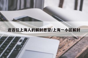 近百位上海人的解封愿望/上海一小区解封