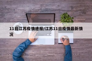 11日江苏疫情速报/江苏11日疫情最新情况