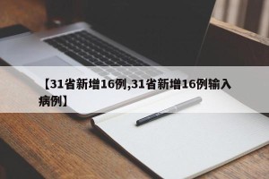 【31省新增16例,31省新增16例输入病例】