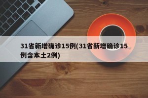 31省新增确诊15例(31省新增确诊15例含本土2例)