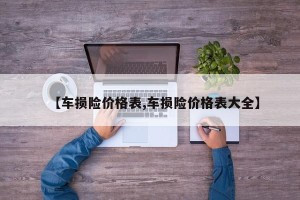 【车损险价格表,车损险价格表大全】
