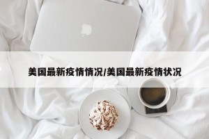 美国最新疫情情况/美国最新疫情状况