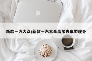 新款一汽大众/新款一汽大众高尔夫车型现身