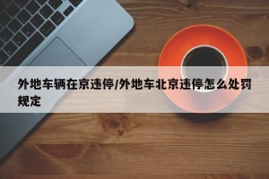 外地车辆在京违停/外地车北京违停怎么处罚规定
