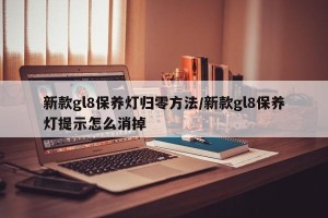 新款gl8保养灯归零方法/新款gl8保养灯提示怎么消掉