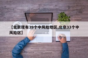 【北京现有39个中风险地区,北京33个中风险区】