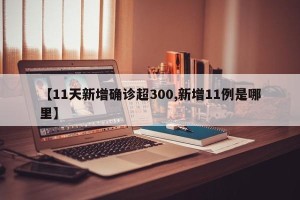 【11天新增确诊超300,新增11例是哪里】